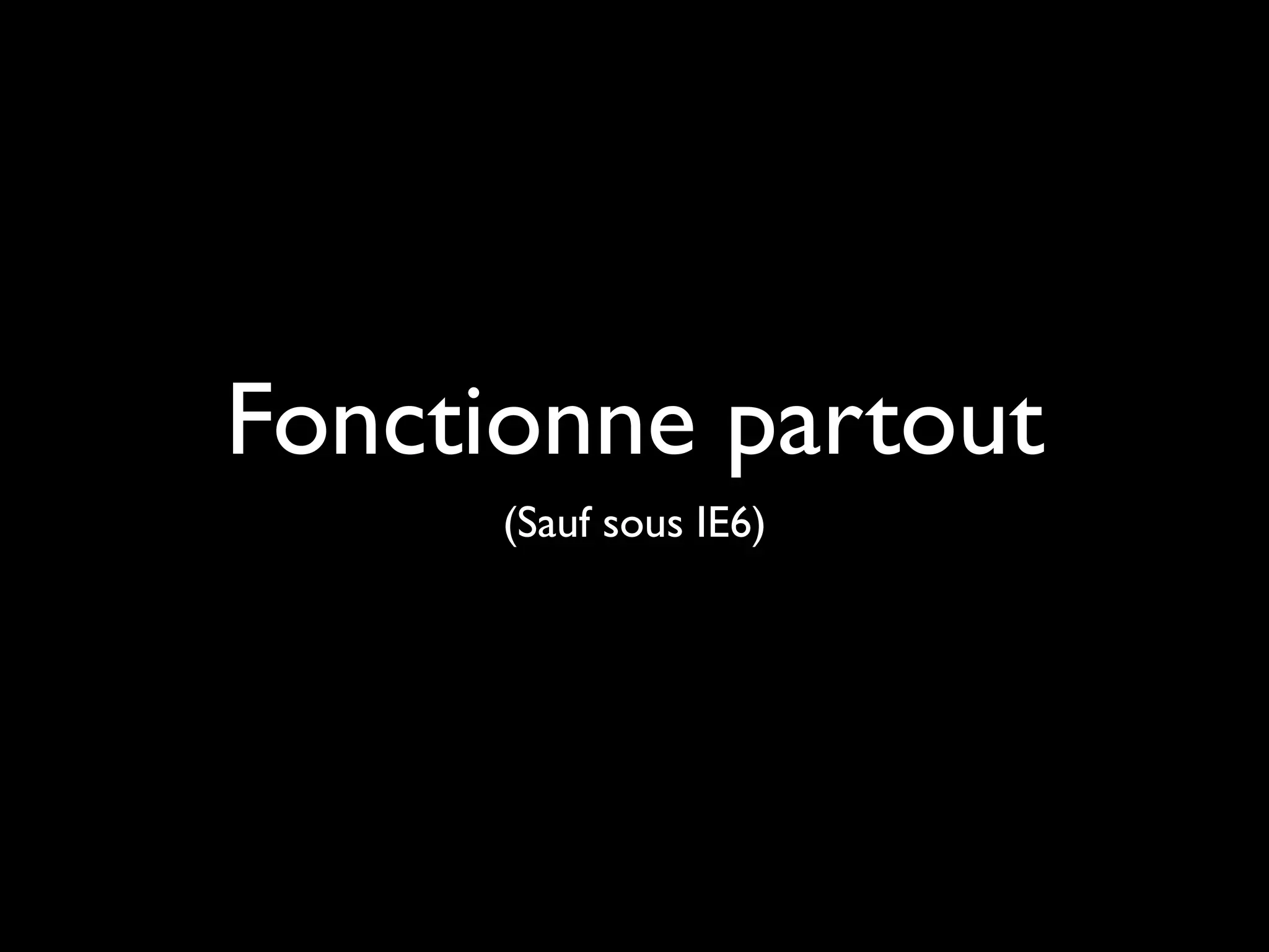 Fonctionne partout
      (Sauf sous IE6)
 