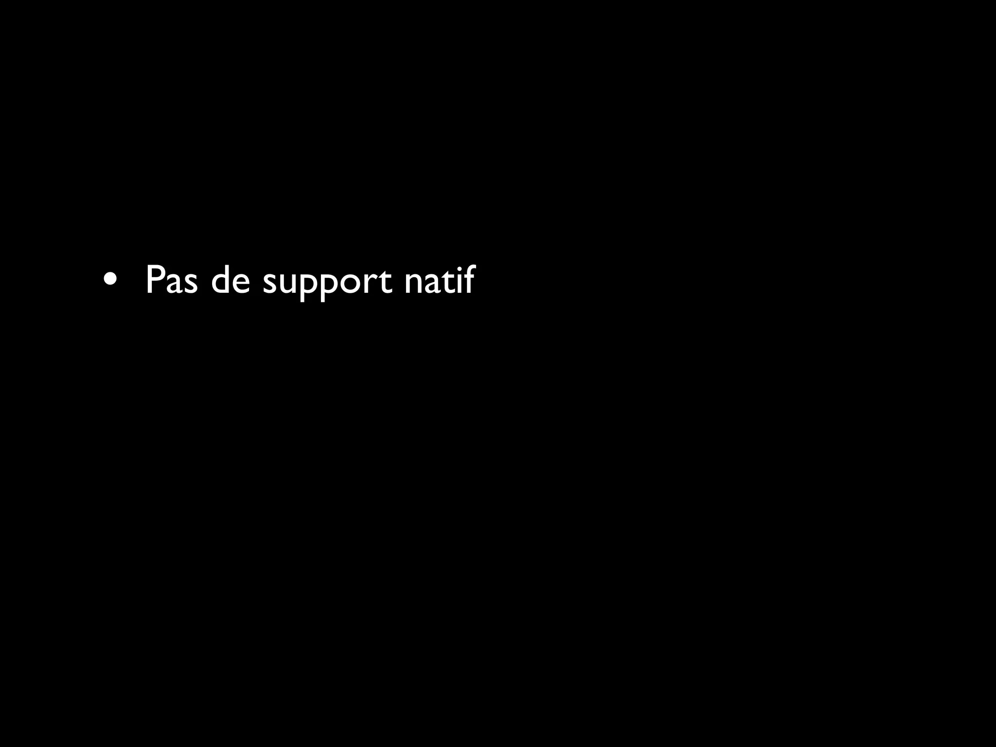 • Pas de support natif
 