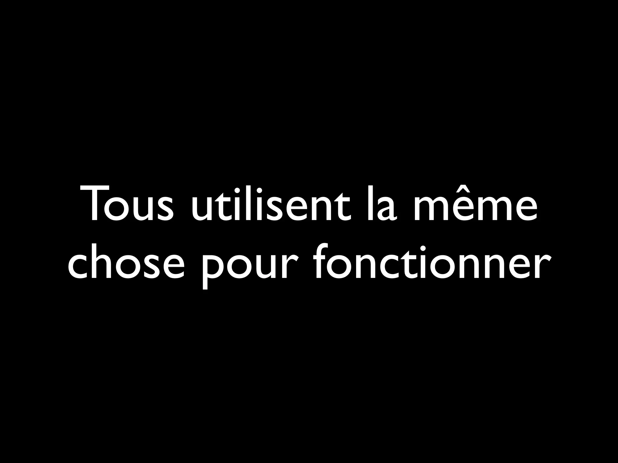 Tous utilisent la même
chose pour fonctionner
 