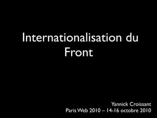 Internationalisation du
        Front


                           Yannick Croissant
        Paris Web 2010 – 14-16 octobre 2010
 