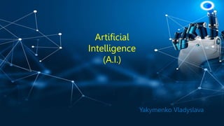 Artificial
Intelligence
(A.I.)
Yakymenko Vladyslava
 