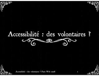 Accessibilité : des volontaires ?



   Accessibilité : des volontaires ? Paris Web 2008   1
 