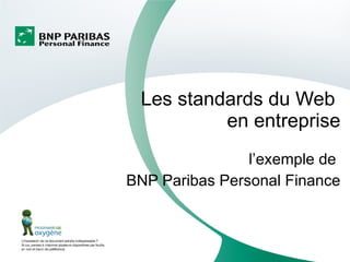 Les standards du Web
          en entreprise
                l’exemple de
BNP Paribas Personal Finance
 