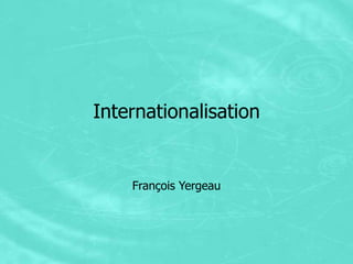 Internationalisation


    François Yergeau
 