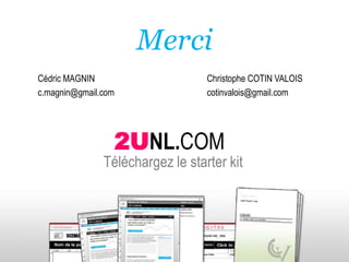 MerciChristophe COTIN VALOIScotinvalois@gmail.comCédric MAGNINc.magnin@gmail.com2UNL.COMTéléchargez le starter kit