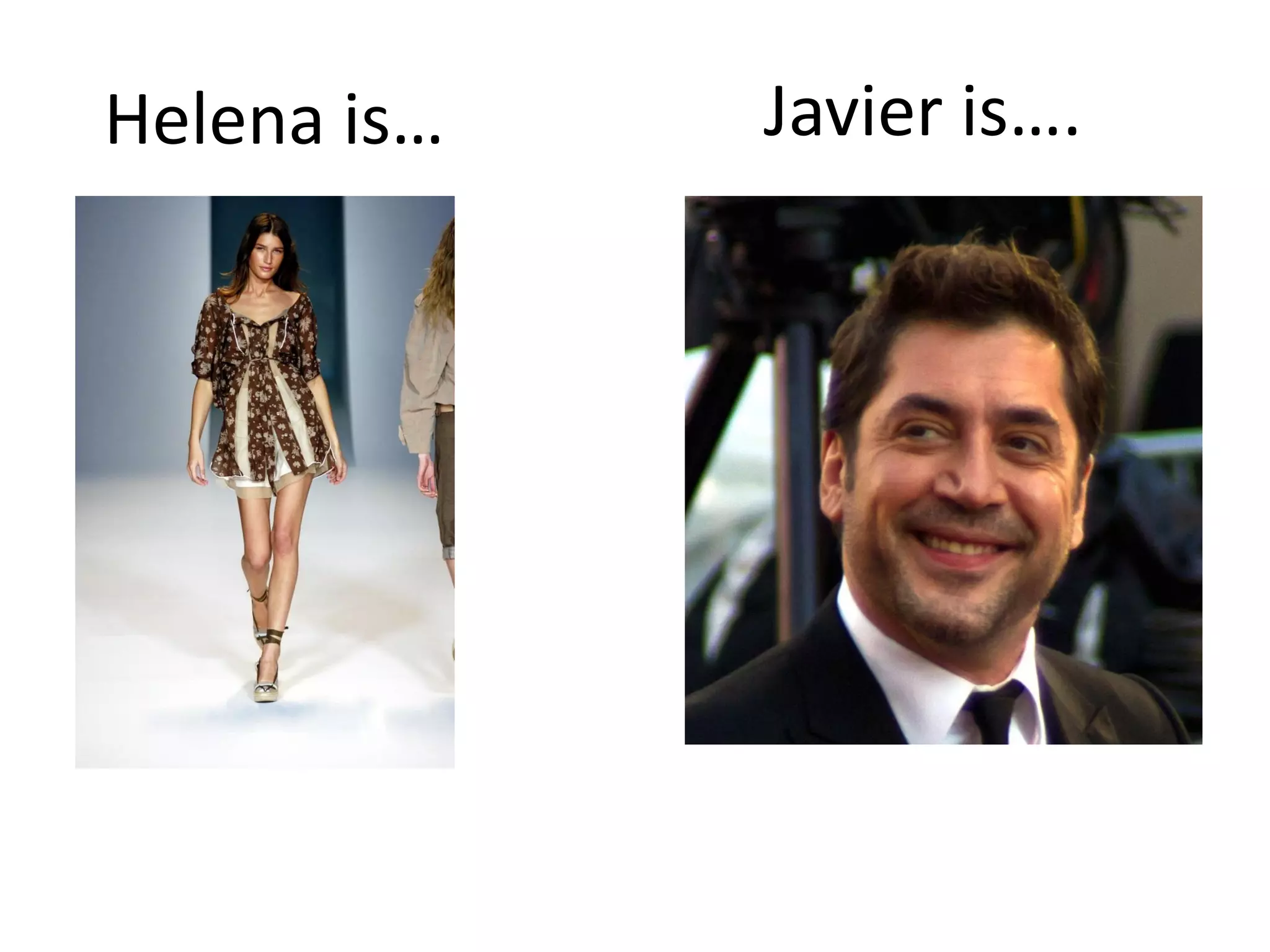 Helena is… 
Javier is….  