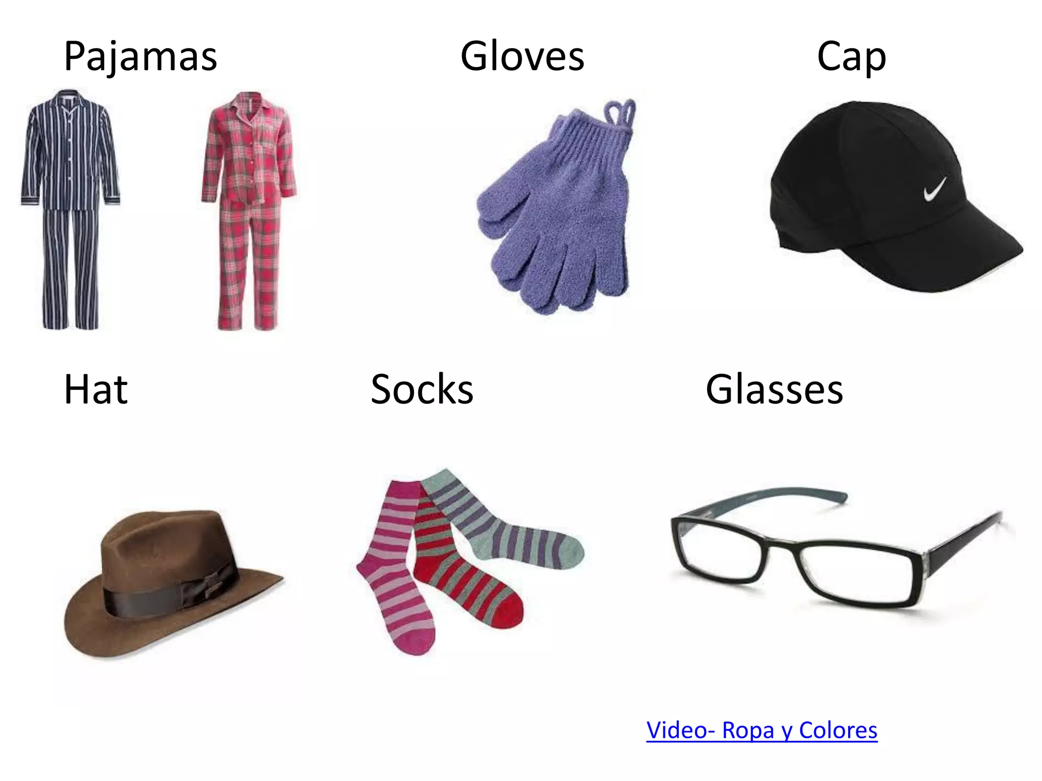 Pajamas Gloves Cap 
Hat Socks Glasses 
Video- Ropa y Colores  