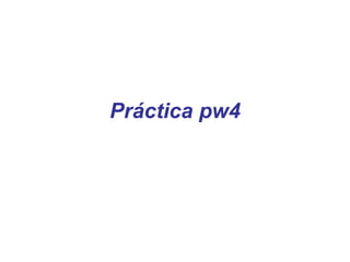 Práctica pw4
 
