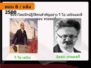 ซึ่งนำโดยนักปฏิวัติคนสำคัญอย่าง วี ไอ เลนินและลีออน ทรอตสกี้ วี ไอ เลนิน ลีออน ทรอตสกี้ ตอน   6 :  หลัง   2500 