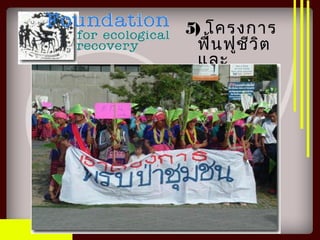 5) โครงการ
ฟื้นฟูชีวิต
และ
ธรรมชาติ
 