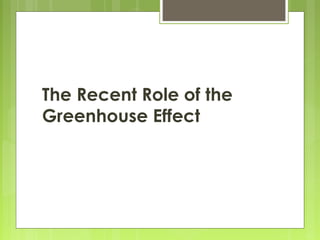The Recent Role of the
Greenhouse Effect
 