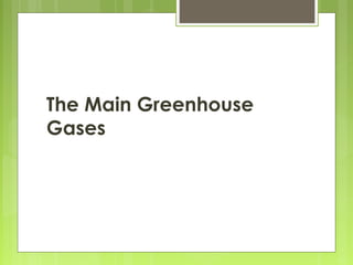 The Main Greenhouse
Gases
 