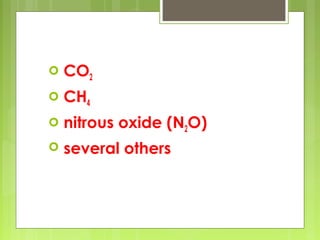  CO2
 CH4
 nitrous oxide (N2O)
 several others
 