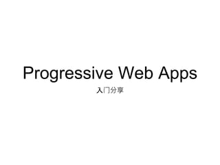 Progressive Web Apps
入门分享
 