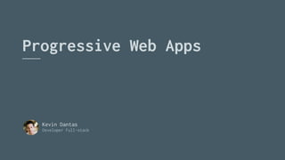 Progressive Web Apps
Kevin Dantas
Developer Full-stack
 