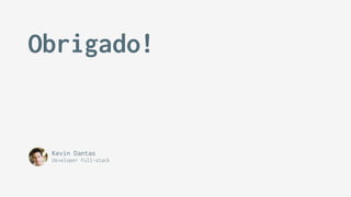Obrigado!
Kevin Dantas
Developer Full-stack
 