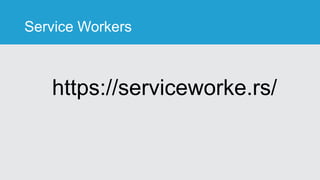 Service Workers
https://serviceworke.rs/
 