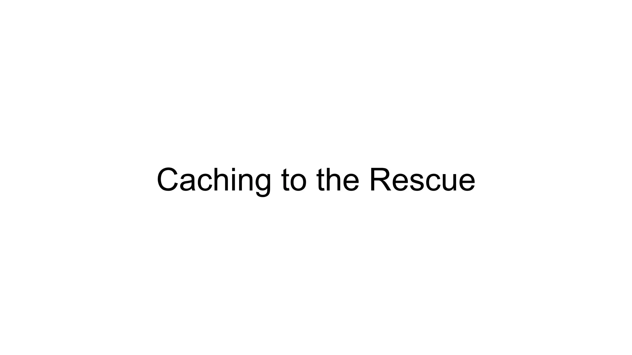 Caching to the Rescue
 