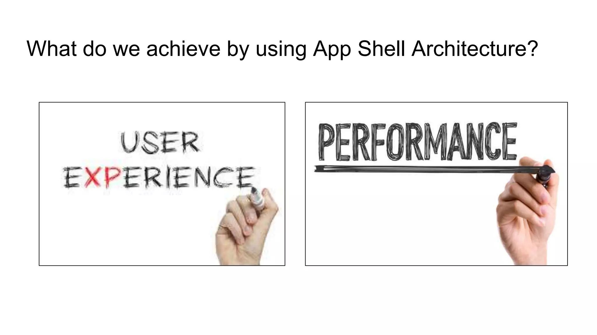 What do we achieve by using App Shell Architecture?
 