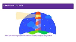 PWA Support & Light house
https://developers.google.com/web/ilt/pwa/lighthouse-pwa-analysis-tool
 