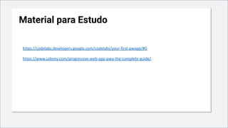 Material para Estudo
https://codelabs.developers.google.com/codelabs/your-first-pwapp/#0
https://www.udemy.com/progressive-web-app-pwa-the-complete-guide/
 
