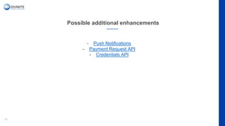 Possible additional enhancements
41
- Push Notifications
- Payment Request API
- Credentials API
 