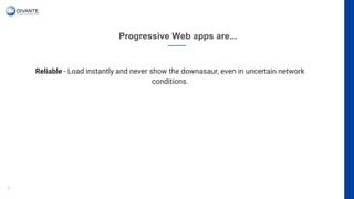 Progressive Web apps are...
7
Reliable - Load instantly and never show the downasaur, even in uncertain network
conditions.
 