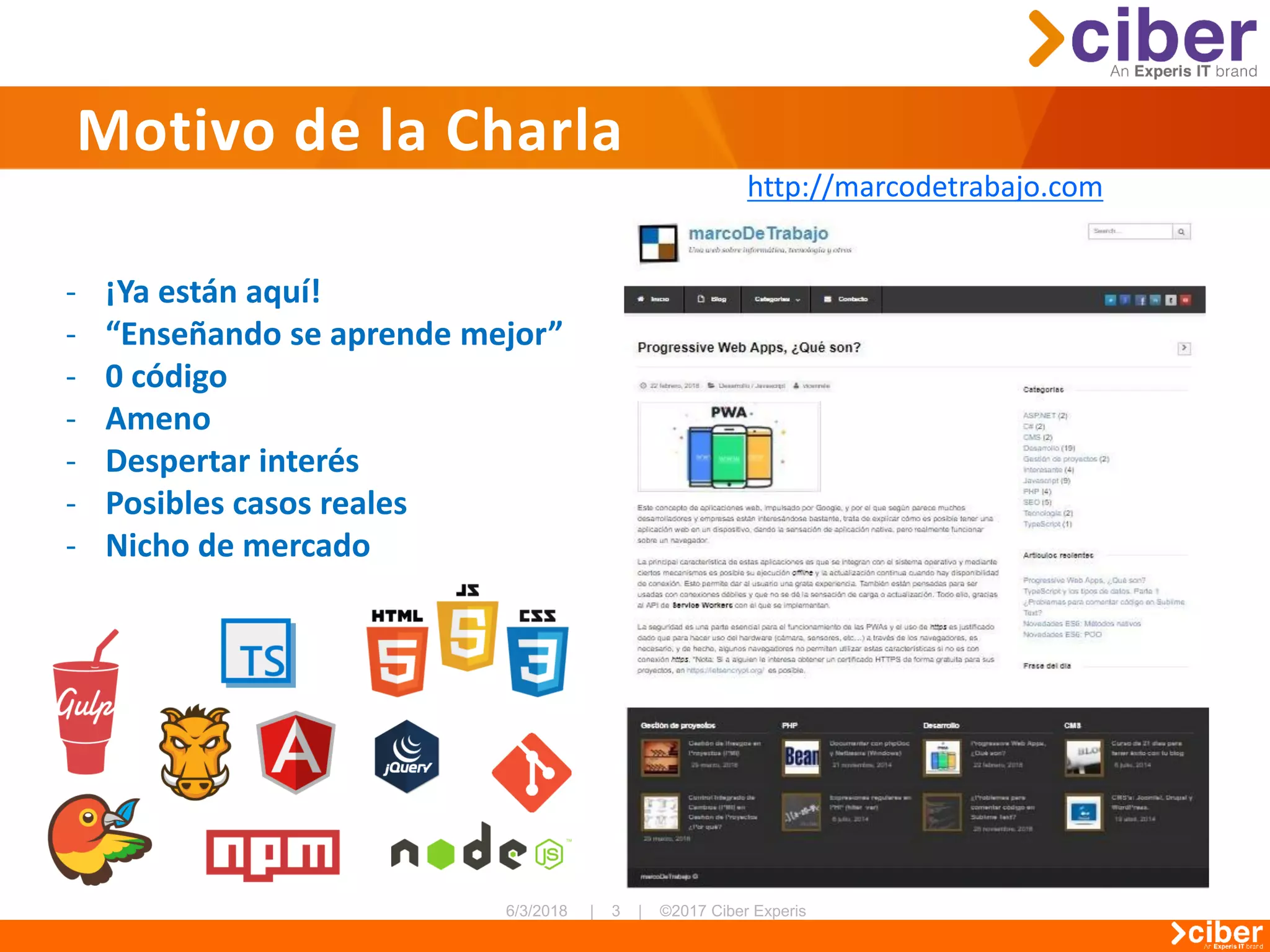 Motivo de la Charla
http://marcodetrabajo.com
- ¡Ya están aquí!
- “Enseñando se aprende mejor”
- 0 código
- Ameno
- Despertar interés
- Posibles casos reales
- Nicho de mercado
 