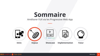 19#seocamp
Sommaire
Améliorer l’UX via les Progressive Web App
Intro Enjeux Showcase Implementation Futur
 