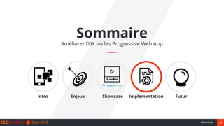 27#seocamp
Sommaire
Améliorer l’UX via les Progressive Web App
Intro Enjeux Showcase Implementation Futur
 