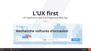 5#seocamp
L’UX first
De l’application web à la Progressive Web App
 