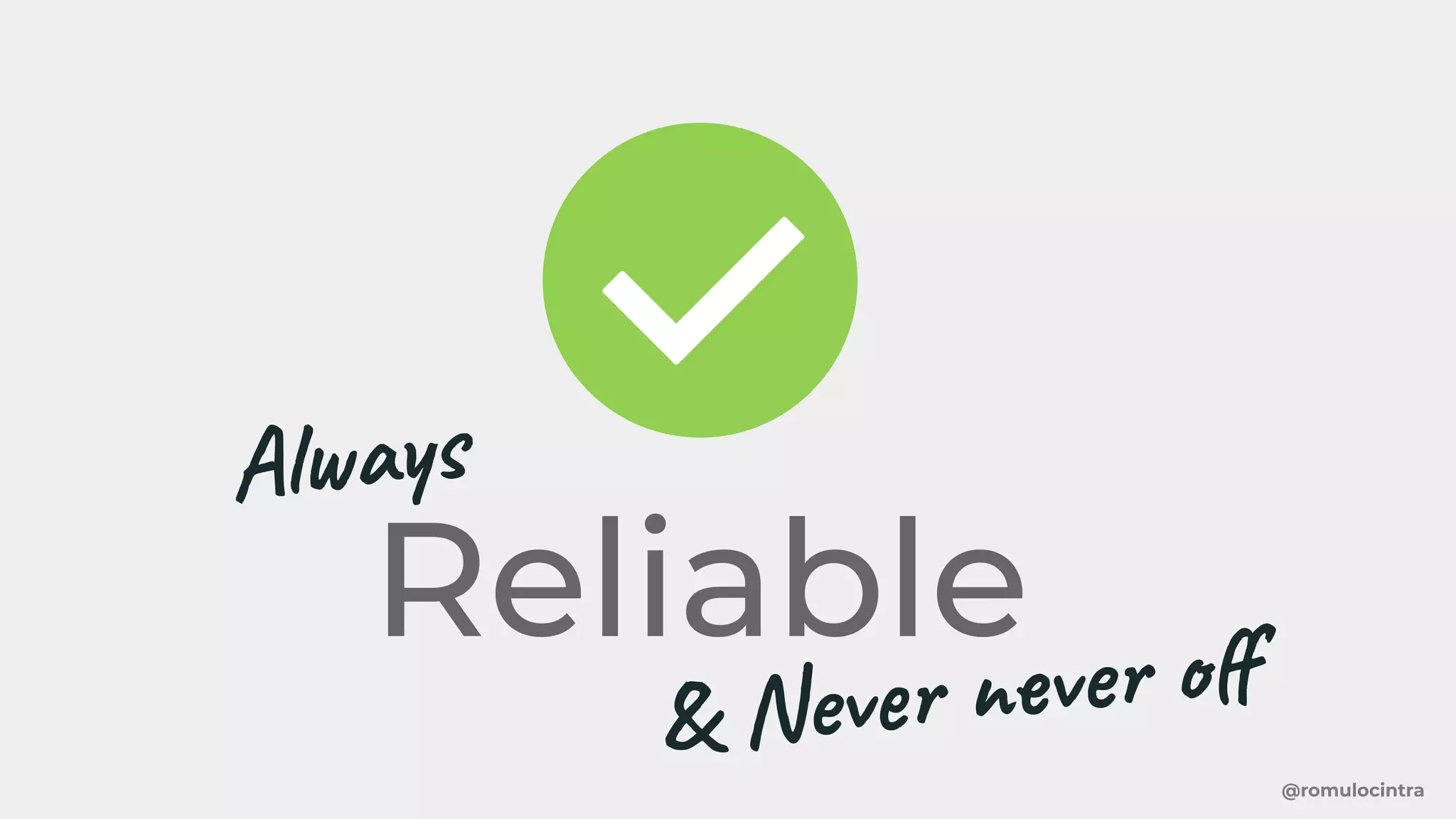 @romulocintra
Reliable
& Never never oﬀ
Always
 