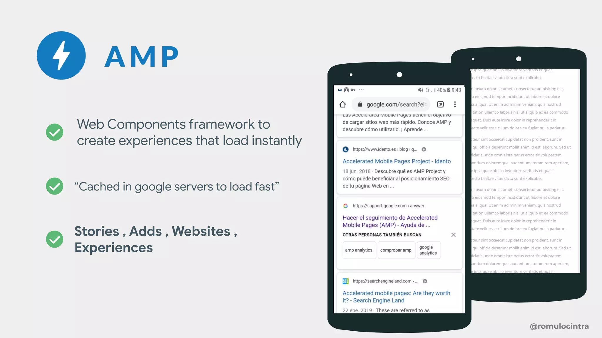 @romulocintra
Web Components framework to
create experiences that load instantly
“Cached in google servers to load fast”
Stories , Adds , Websites ,
Experiences
 