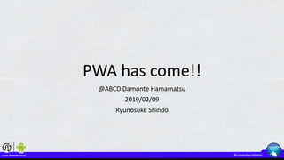 PWA has come!!
@ABCD Damonte Hamamatsu
2019/02/09
Ryunosuke Shindo
 