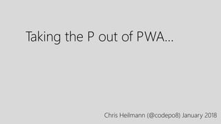 Taking the P out of PWA…
Chris Heilmann (@codepo8) January 2018
 