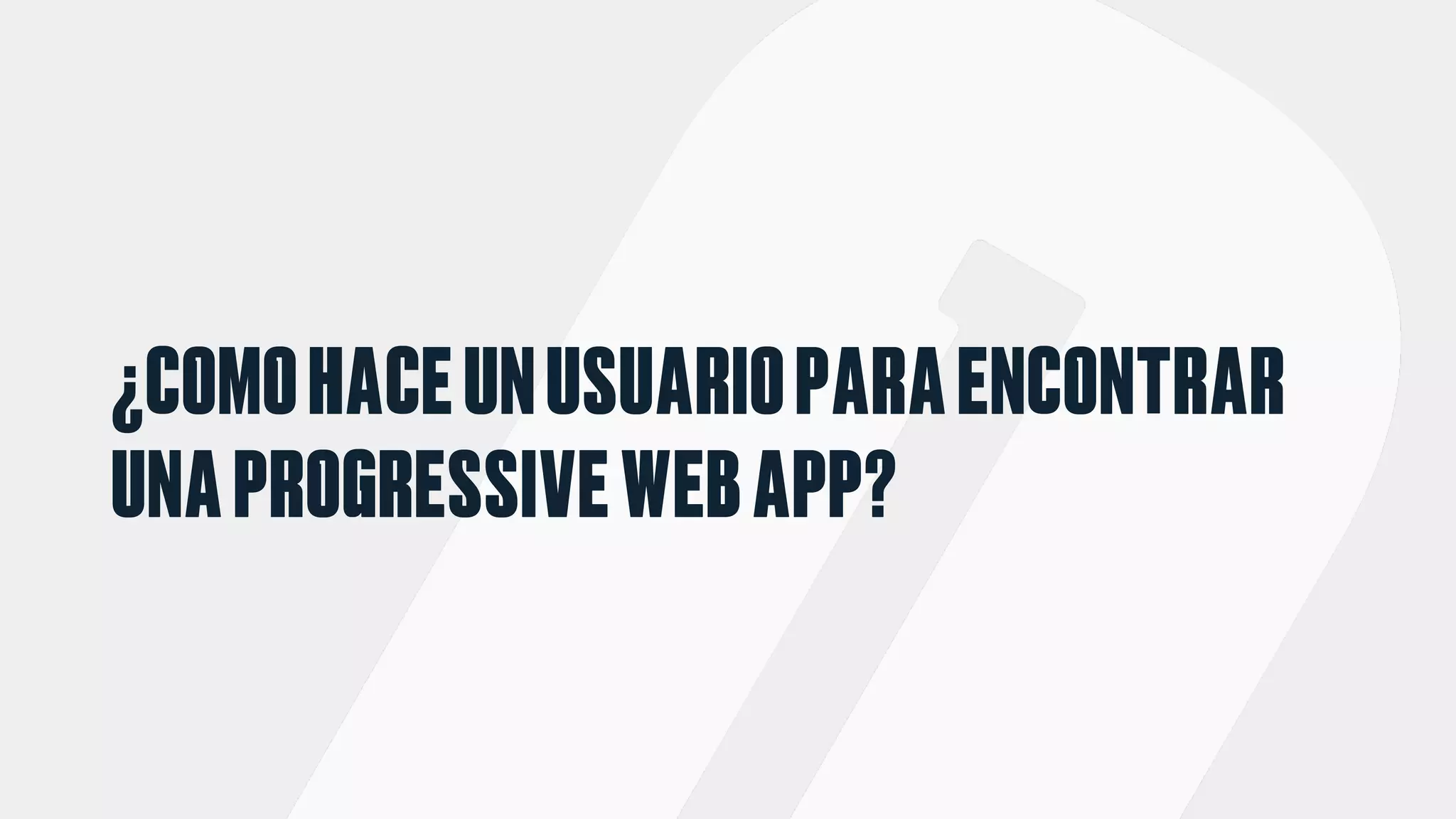 ¿COMOHACEUNUSUARIOPARAENCONTRAR
UNAPROGRESSIVEWEBAPP?
 