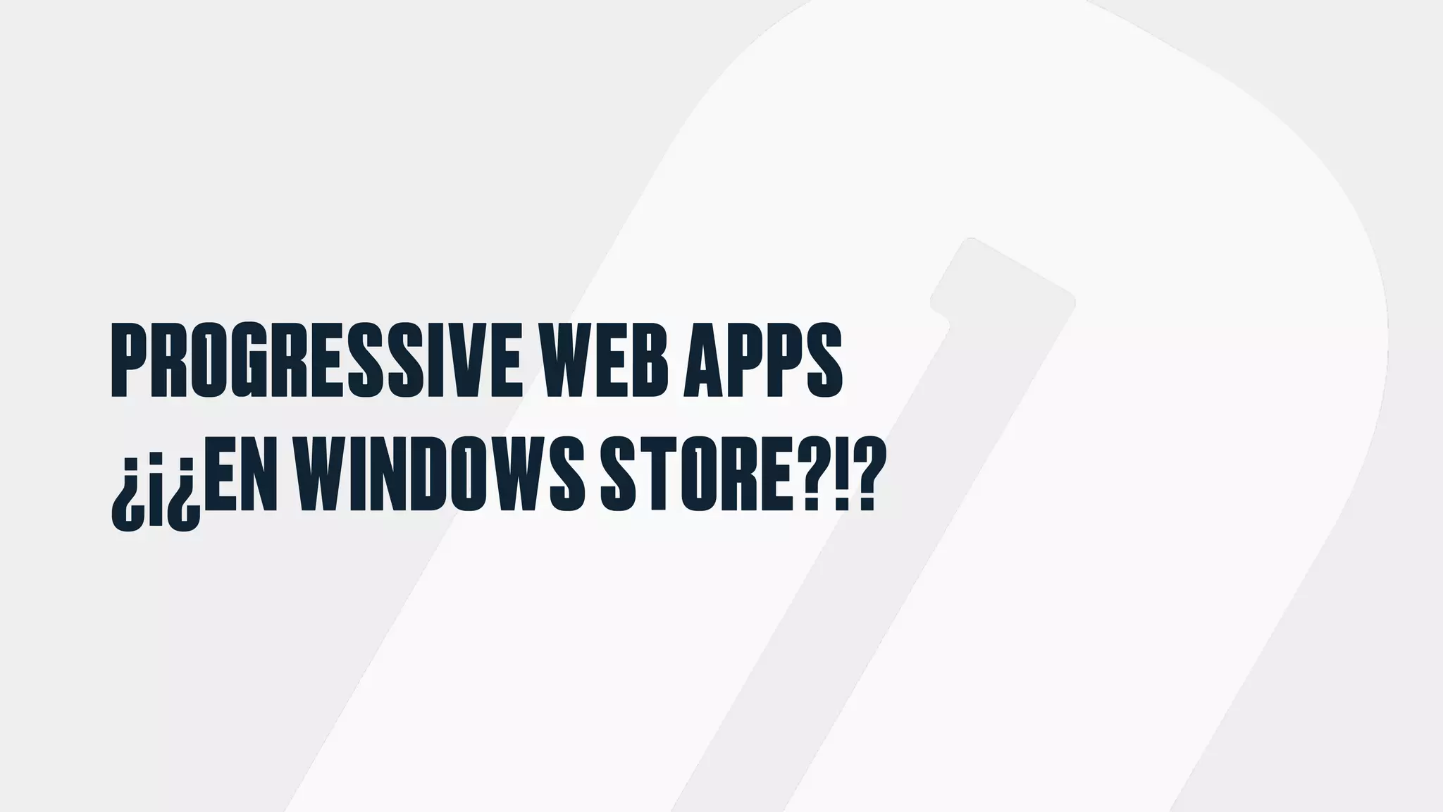 PROGRESSIVEWEBAPPS
¿¡¿ENWINDOWSSTORE?!?
 