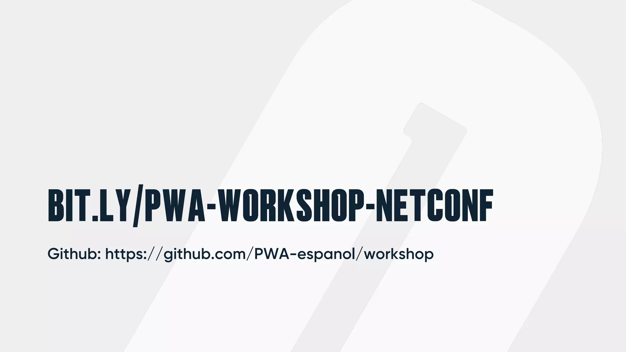 BIT.LY/PWA-WORKSHOP-NETCONF
Github: https://github.com/PWA-espanol/workshop
 