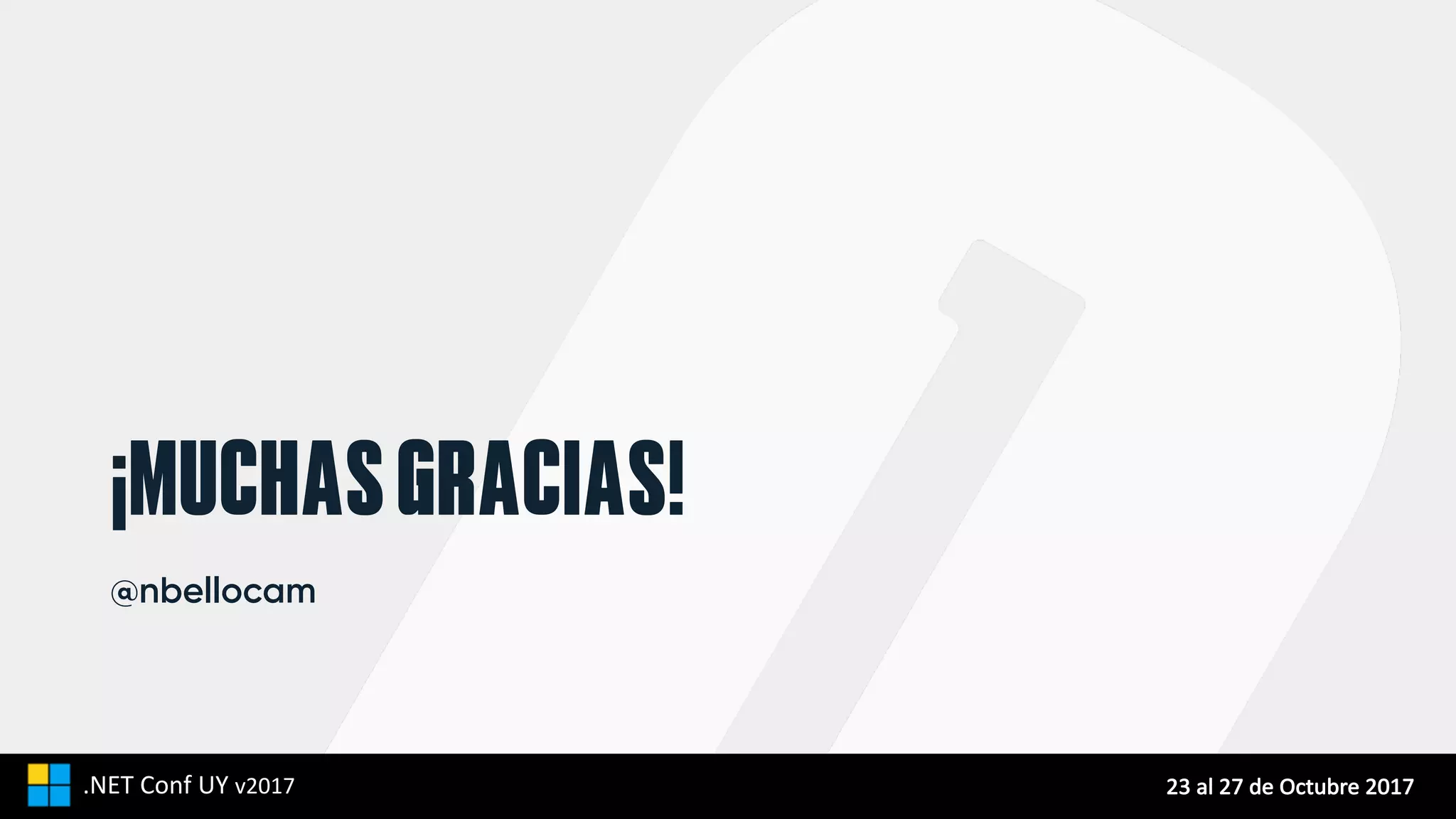 ¡MUCHASGRACIAS!
@nbellocam
10/26/17 11423	al	27	de	Octubre	2017.NET	Conf	UY v2017
 