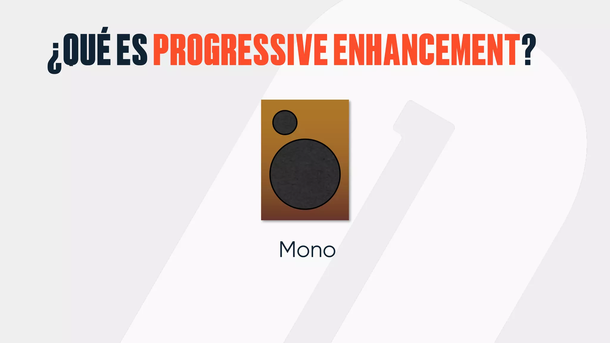 ¿QUÉESPROGRESSIVEENHANCEMENT?
Mono
 