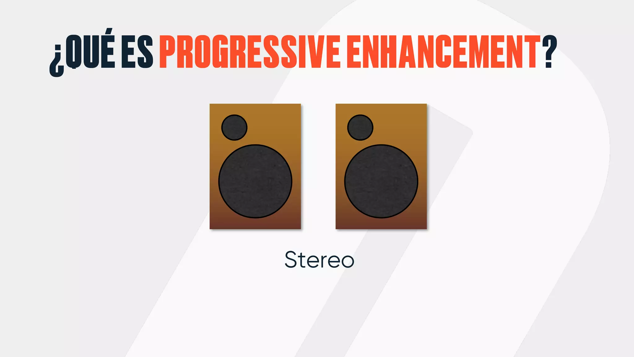 ¿QUÉESPROGRESSIVEENHANCEMENT?
Stereo
 