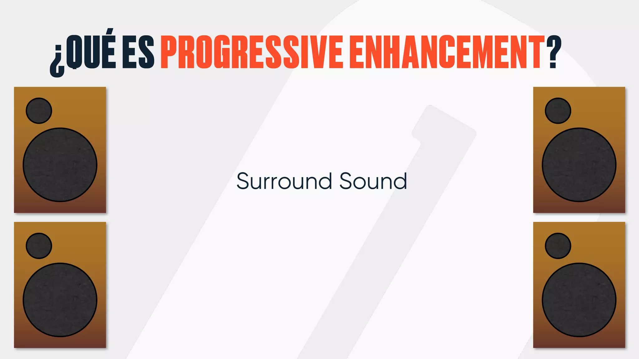 ¿QUÉESPROGRESSIVEENHANCEMENT?
Surround Sound
 