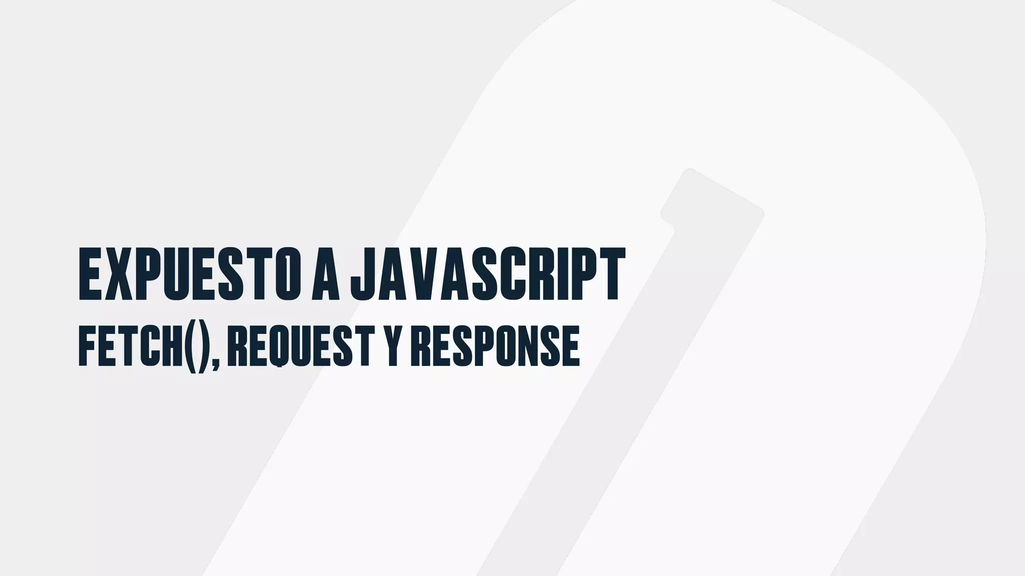 EXPUESTOAJAVASCRIPT
FETCH(),REQUESTYRESPONSE
 