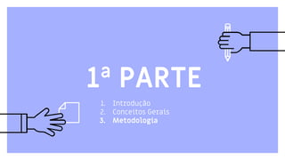 1ª PARTE
1. Introdução
2. Conceitos Gerais
3. Metodologia
 