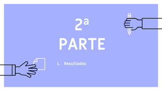 2ª
PARTE
1. Resultados
 
