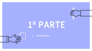 1ª PARTE
1. Introdução
 