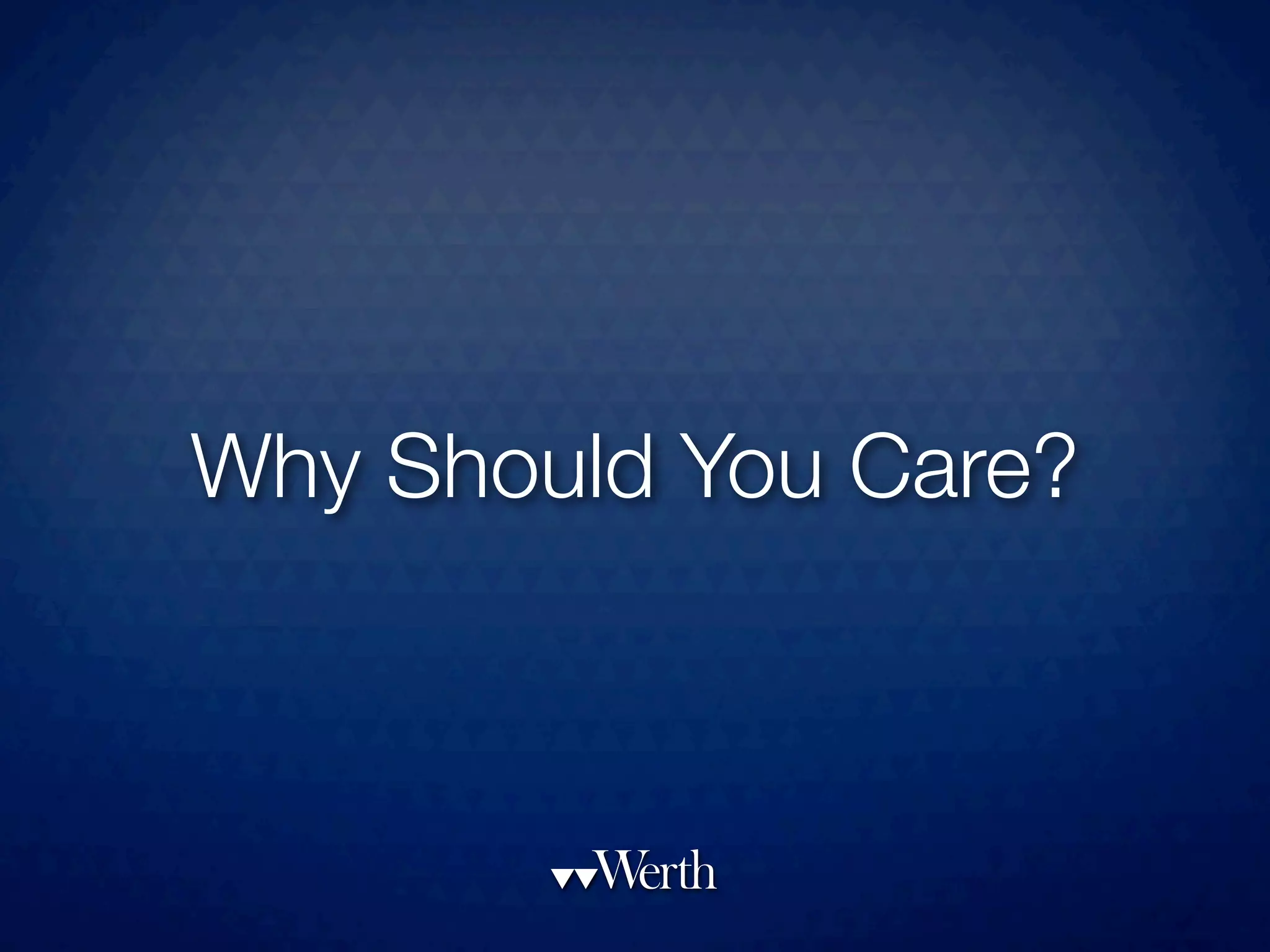 Why Should You Care?
 