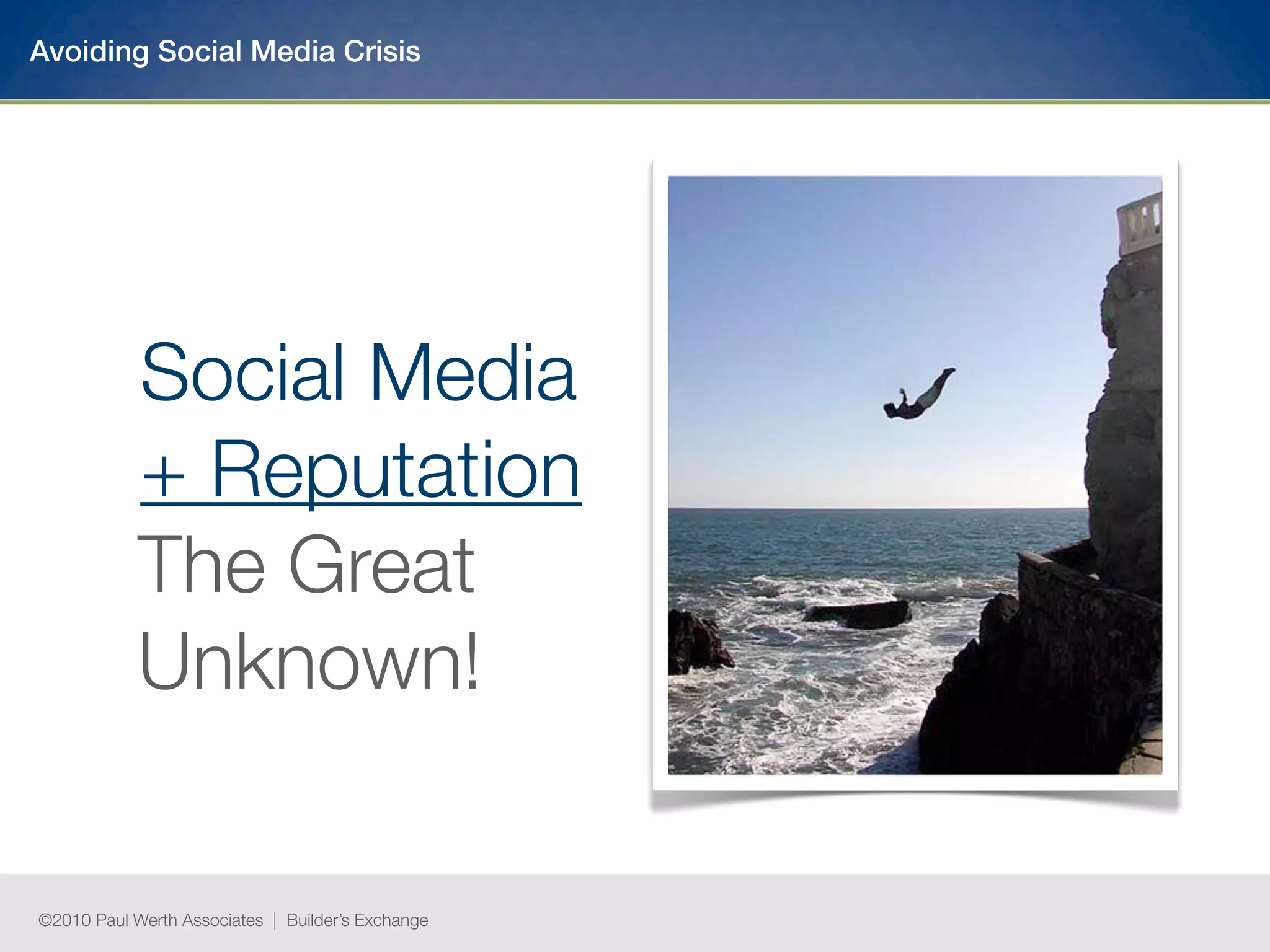 Avoiding Social Media Crisis




            Social Media
            + Reputation
            The Great
            Unknown!

©2010 Paul Werth Associates | Builder’s Exchange
 