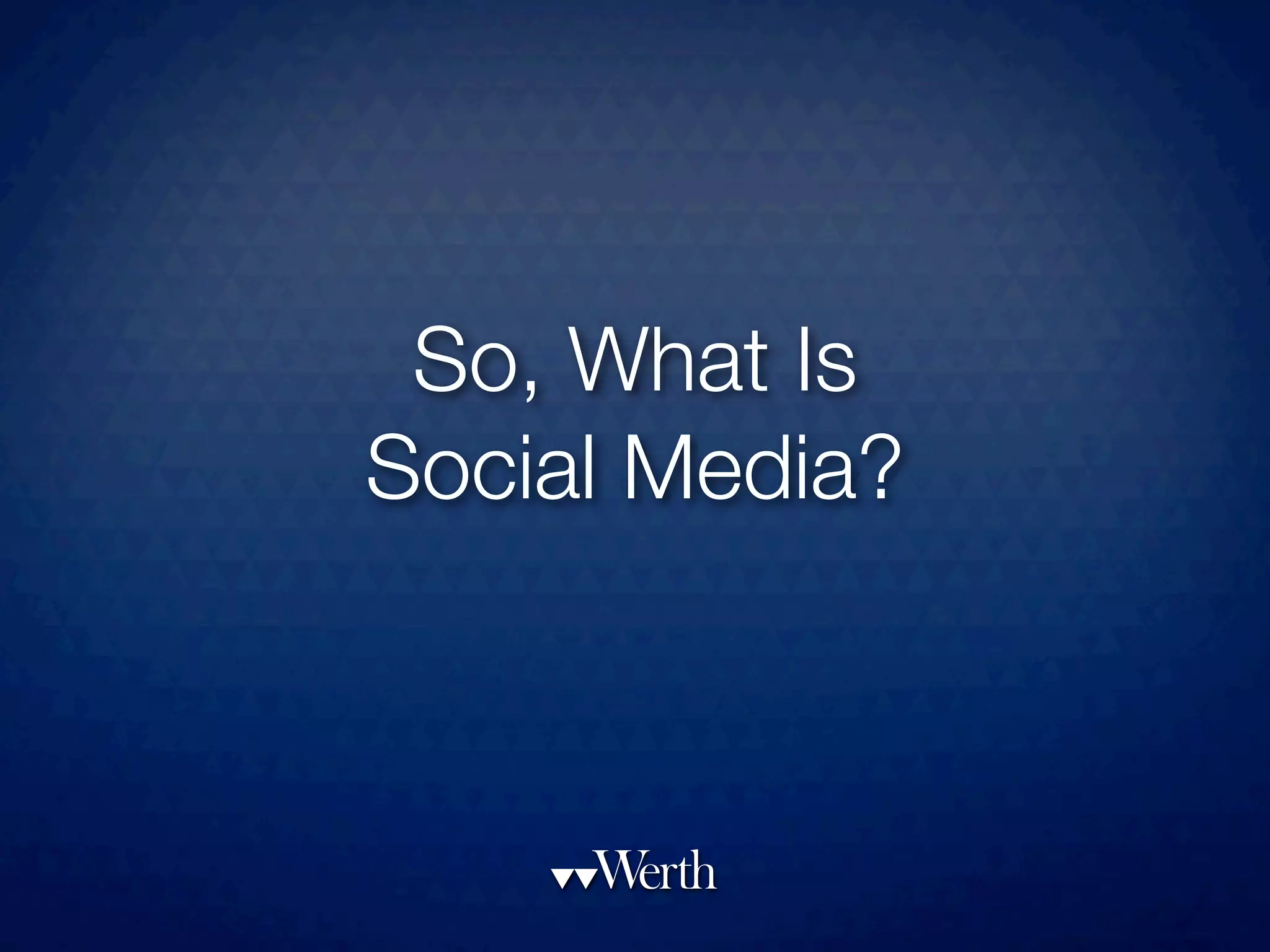 So, What Is
Social Media?
 