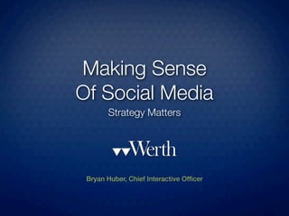 Making Sense
Of Social Media
       Strategy Matters




 Bryan Huber, Chief Interactive Ofﬁcer
 